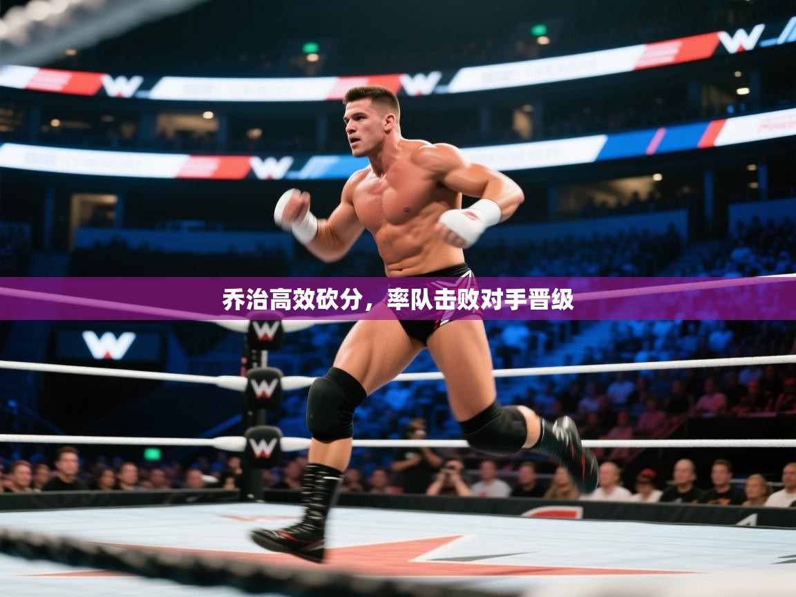 乔治高效砍分，率队击败对手晋级